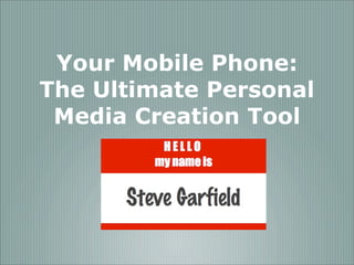 Your Mobile Phone:
The Ultimate Personal
 Media Creation Tool
 
