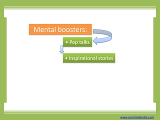 Mental boosters:• Pep talks• Inspirational storieswww.commlabindia.com