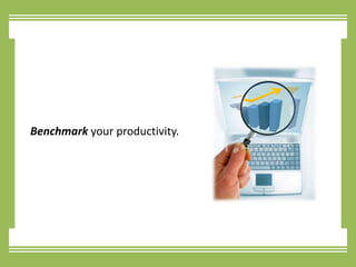 Benchmark your productivity.