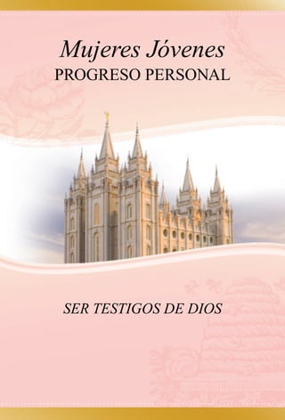 Mujeres Jóvenes
PROGRESO PERSONAL
SER TESTIGOS DE DIOS
 