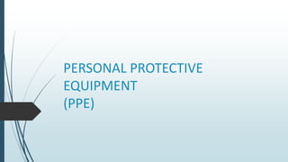 PERSONAL PROTECTIVE
EQUIPMENT
(PPE)
 