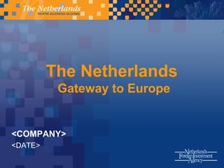 <COMPANY> <DATE> The Netherlands   Gateway to Europe 