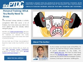 PERSONAL TRAINER DEVELOPMENT CENTER 
THE WORD’S LARGEST FREE COLLABORATIVE BLOG FOR PERSONAL TRAINERS. WE’RE DEDICATED TO IMPROVING THE PERCEPTION OF THE INDUSTRY, AND YOUR SUCCESS. 
JOIN 94,747 FANS ON FACEBOOK, BECAUSE THAT MANY TRAINERS CAN’T BE WRONG. 
About The Author 
As the creator and head coach of thePTDC, I'd have to say that this thing is pretty awesome. If you're interested in my book, it's called Ignite the Fire. Feel free to come hang out on my Facebook page where I talk about exploring the perfect balance between fitness, business, & living an awesome fulfilling life. 
READ THE FULL ARTICLE 
Personal Training: What You Really Need To Know 
The personal training industry is entirely unregulated. With that comes a lot of freedom, but it also means you need to be more vigilant about the industry before taking the plunge. 
Whether you need a personal trainer (◄ read the full article here) or become one yourself, you may be surprised to discover the many misconceptions people have about the world of personal training. 
Do you hold any of these misconceptions? Read this latest article from thePTDC to find out! 
And once you've cleared that up, check out the best personal trainer certification programs in Canada, and some personal trainer marketing strategies too. 