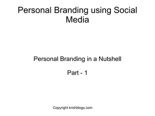Personal Branding using Social Media Personal Branding in a Nutshell Part - 1 