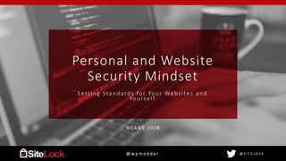 @ S I T E L O C K
Personal and Website
Security Mindset
Setting Standards for Your We bsite s and
Yours e lf
W C A B Q 2 0 1 8
@ w p m o d d e r
 