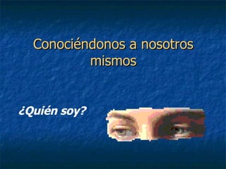 Conociéndonos a nosotros mismos ¿Quién soy? 