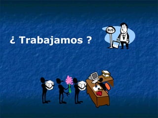 ¿ Trabajamos ? 