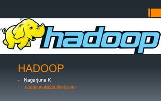 HADOOP
- Nagarjuna K
-   nagarjunak@outlook.com
 