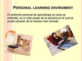 Personal learning enviroment ,[object Object],[object Object],[object Object]