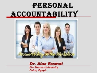 Personal
accountability
Dr. Alaa EssmatDr. Alaa Essmat
Ein Shams University
Cairo, Egypt.
 