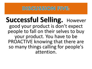 Successful Selling. However
good your product is don’t expect
people to fall on their selves to buy
your product. You have...