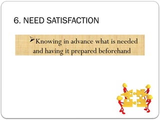 6. NEED SATISFACTION
Knowing in advance what is needed
and having it prepared beforehand
 