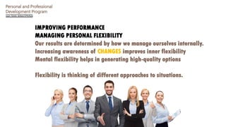 Personal and Professional
Development Program
IMPROVING PERFORMANCE
MANAGING PERSONAL FLEXIBILITY
Our results are determin...