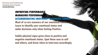 Personal and Professional
Development Program
IMPROVING PERFORMANCE
MANAGING PERFORMANCE
ACCOMMODATING EMOTIONS - BECOMING...