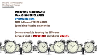 Personal and Professional
Development Program
IMPROVING PERFORMANCE
MANAGING PERFORMANCE
OPTIMIZING TIME
TIME influence PE...