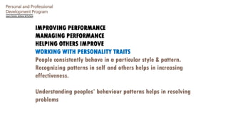 Personal and Professional
Development Program
IMPROVING PERFORMANCE
MANAGING PERFORMANCE
HELPING OTHERS IMPROVE
WORKING WI...