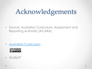 Acknowledgements

• Source: Australian Curriculum, Assessment and
  Reporting Authority (ACARA)



• Australian Curriculum



• @sally07
 