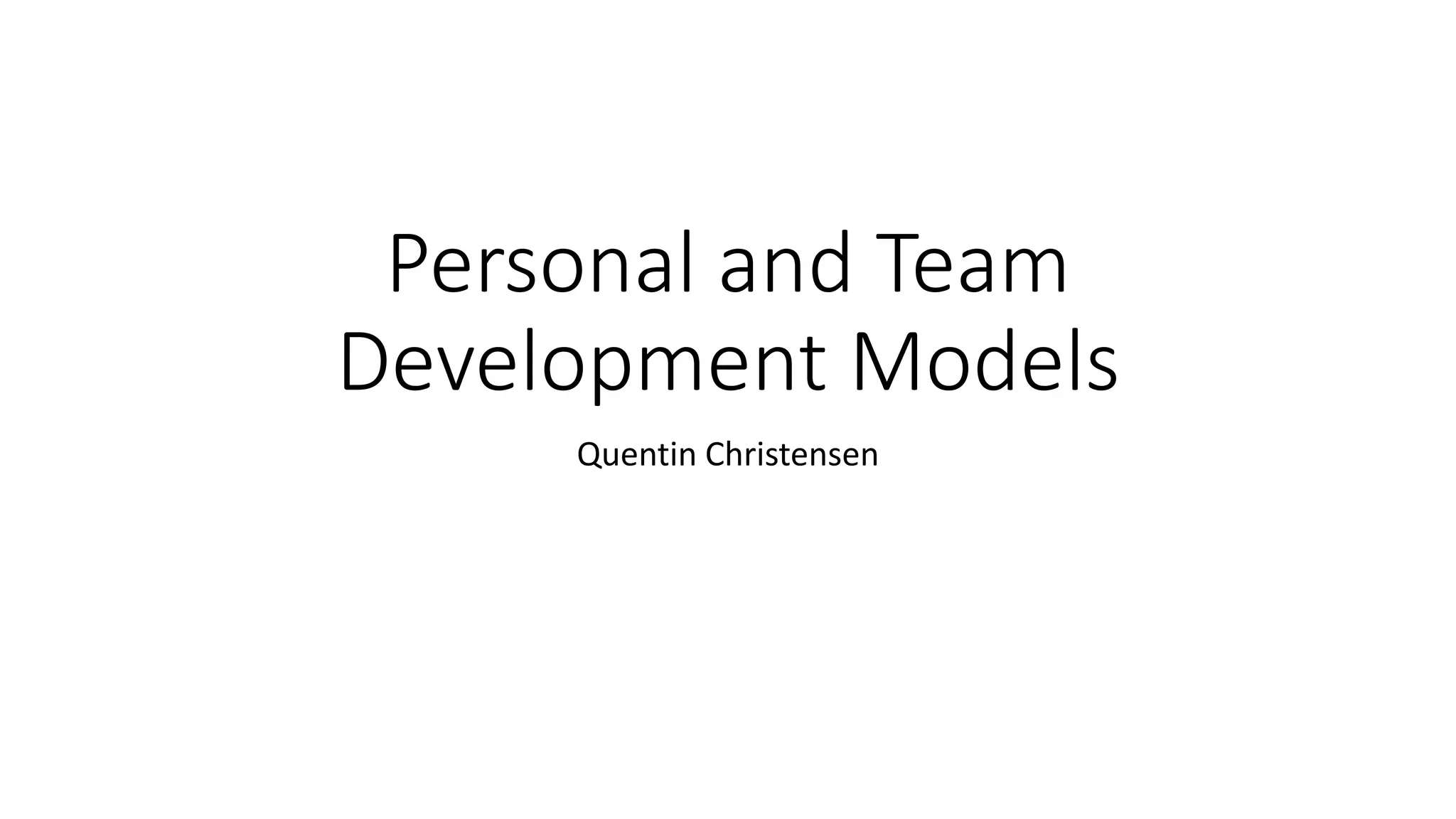 Personal and Team
Development Models
Quentin Christensen
 