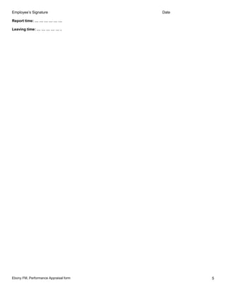 Employee’s Signature Date
Report time: … … … … … …
Leaving time: … … … … … .
Ebony FM, Performance Appraisal form 5
 