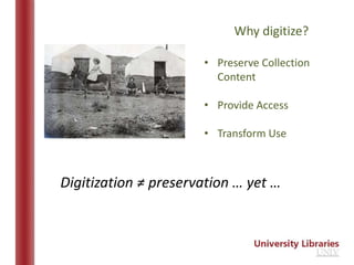 Why digitize?

                      • Preserve Collection
                        Content

                      • Provide Access

                      • Transform Use



Digitization ≠ preservation … yet …
 