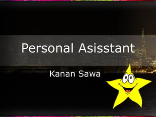Personal Asisstant
Kanan Sawa
 