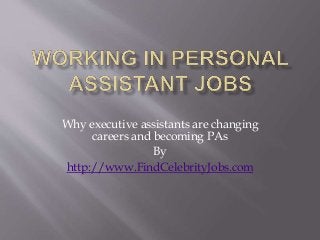 Why executive assistants are changing
careers and becoming PAs
By
http://www.FindCelebrityJobs.com
 
