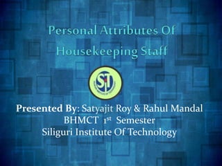 Presented By: Satyajit Roy & Rahul Mandal
BHMCT 1st Semester
Siliguri Institute Of Technology
 