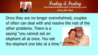 Once they are no longer overwhelmed, couples
of often can deal with and resolve the rest of the
other problems. There is a
saying “you cannot eat an
elephant all at once. You eat
the elephant one bite at a time.”

 