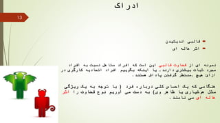 ‫اندیشیدن‬ ‫قالبی‬
‫ای‬ ‫هاله‬ ‫اثر‬
‫ادراک‬
13
‫فرد‬ ‫درباره‬ ‫کلی‬ ‫احساس‬ ‫یک‬ ‫که‬ ‫هنگامی‬(‫ویژگی‬ ‫یک‬ ‫به‬ ‫توجه‬ ‫با‬
‫وی‬ ‫ظاهر‬ ‫یا‬ ‫هوشیاری‬ ‫مثل‬)‫را‬ ‫قضاوت‬ ‫نوع‬ ‫آوریم‬ ‫می‬ ‫دست‬ ‫به‬‫اثر‬
‫ای‬ ‫هاله‬‫نامند‬ ‫می‬.
‫از‬ ‫ای‬ ‫نمونه‬‫قالبی‬ ‫قضاوت‬‫افراد‬ ‫به‬ ‫نسبت‬ ‫متاهل‬ ‫افراد‬ ‫که‬ ‫است‬ ‫این‬
‫دارند‬ ‫بیشتری‬ ‫ثبات‬ ‫مجرد‬,‫در‬ ‫کارگری‬ ‫اتحادیه‬ ‫افراد‬ ‫بگوییم‬ ‫اینکه‬ ‫یا‬
‫ازائ‬‫هیچ‬,‫هستند‬ ‫پاداش‬ ‫گرفتن‬ ‫منتظر‬.
 