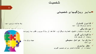 ‫شخصیت‬
‫شخصیتی‬ ‫ویژگیهای‬ ‫سایر‬
‫کنترل‬ ‫کانون‬‫خود‬ ،‫درونی‬ ‫حالت‬ ‫یک‬
‫است‬ ‫خود‬ ‫سرنوشت‬ ‫صاحب‬
‫خودکامگی‬‫طبقاتی‬ ‫اختالف‬ ‫خواهان‬
‫قدرت‬ ‫و‬–‫به‬ ‫ظلم‬ ‫و‬ ‫سری‬ ‫باال‬ ‫از‬ ‫اطاعت‬ ،‫دیگران‬ ‫قضاوت‬ ،‫دقیق‬ ‫بسیار‬‫زیردست‬
‫ماکیاولی‬‫گری‬‫توجیه‬ ‫در‬ ‫شدید‬ ‫تمایالت‬
‫هدف‬ ‫طریق‬ ‫از‬ ‫وسیله‬
‫محیطی‬ ‫عوامل‬ ‫با‬ ‫سازش‬‫جهت‬‫وزش‬‫تشخیص‬ ‫درستی‬ ‫به‬ ‫را‬ ‫باد‬
‫دهند‬ ‫می‬
‫پذیری‬ ‫خطر‬،‫سریع‬ ‫گیری‬ ‫تصمیم‬
‫گیری‬ ‫تصمیم‬ ‫برای‬ ‫کمتر‬ ‫اطالعات‬ ‫از‬ ‫استفاده‬
8
 