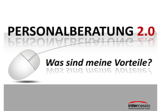 www.intercessio.de © 2013 1 Personalberatung 2.0




                                                   Was sind meine Vorteile?
                                                                              PERSONALBERATUNG 2.0
 