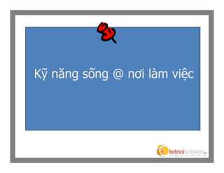 Kỹ năng sống @ nơi làm việc
 