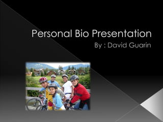 Personal Bio Presentation By : David Guarin 