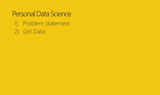 PersonalDataScience
2) Get Data
1) Problem statement
 