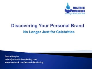 No Longer Just for Celebrities




Debra Murphy
debra@masterful-marketing.com
www.facebook.com/MasterfulMarketing
 