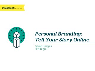 presents
Personal Branding:
Tell Your Story Online
Sarah Hodges
@Hodges
 