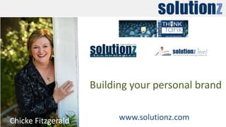 Chicke Fitzgerald www.solutionz.com
Building your personal brand
 