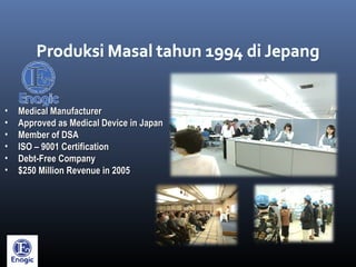 • Medical ManufacturerMedical Manufacturer
• Approved as Medical Device in JapanApproved as Medical Device in Japan
• Member of DSAMember of DSA
• ISO – 9001 CertificationISO – 9001 Certification
• Debt-Free CompanyDebt-Free Company
• $250 Million Revenue in 2005$250 Million Revenue in 2005
 