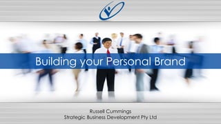 Building your Personal Brand
Russell Cummings
Strategic Business Development Pty Ltd
 
