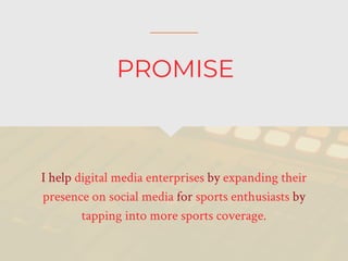 I help digital media enterprises by expanding their
presence on social media for sports enthusiasts by
tapping into more sports coverage.
PROMISE
 