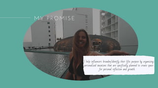 I help influencers broaden/identify their lifes purpose by organizing
personalized vacations that are specifically planned to create space
for personal reflection and growth.  
MY PROMISE
 