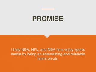 I help NBA, NFL, and NBA fans enjoy sports
media by being an entertaining and relatable
talent on-air.
PROMISE
 