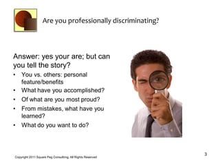 Are you professionally discriminating?



Answer: yes your are; but can
you tell the story?
•   You vs. others: personal
 ...