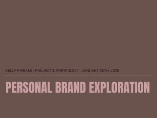 PERSONAL BRAND EXPLORATION
KELLY PIRRAMI - PROJECT & PORTFOLIO 1 - JANUARY 26TH, 2020
 
