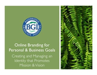 Online Branding for
Personal & Business Goals
 Creating and Managing an
  Identity that Promotes
     Mission & Vision
 