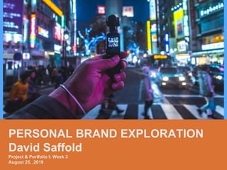 PERSONAL BRAND EXPLORATION
David Saffold
Project & Portfolio I: Week 3
August 25, ,2019
 