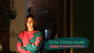 TATIA TUTIKO MUJIRI
PERSONAL Strategic Brand Platform
 