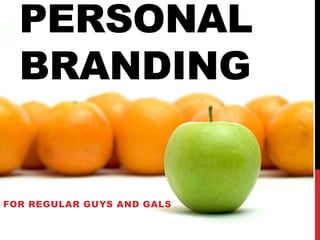 PERSONAL
  BRANDING


FOR REGULAR GUYS AND GALS
 
