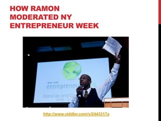 HOW RAMON
MODERATED NY
ENTREPRENEUR WEEK




      http://www.viddler.com/v/2443317a
 