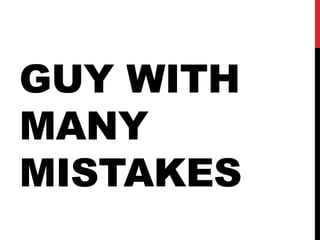 GUY WITH
MANY
MISTAKES
 